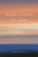 What light he saw I cannot say : poems /