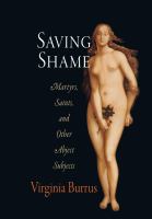 Saving shame : martyrs, saints, and other abject subjects /