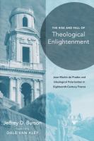The rise and fall of theological enlightenment : Jean-Martin de Prades and ideological polarization in eighteenth-century France /