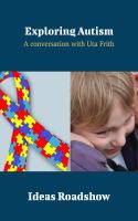 Exploring Autism A Conversation with Uta Frith.