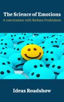 The Science of Emotions A Conversation with Barbara Fredrickson.