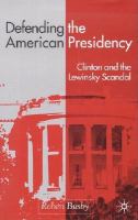 Defending the American presidency : Clinton and the Lewinsky scandal /