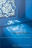 Undoing empire race and nation in the mulatto Caribbean /