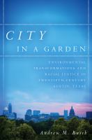 City in a garden environmental transformations and racial justice in twentieth-century Austin,Texas /