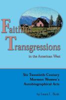 Faithful transgressions in the American West six twentieth-century Mormon women's autobiographical acts /