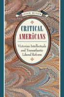 Critical Americans : Victorian intellectuals and transatlantic liberal reform /