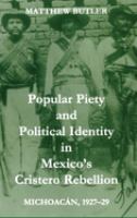 Popular piety and political identity in Mexico's Cristero Rebellion : Michoacán, 1927-29 /