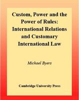 Custom, power, and the power of rules international relations and customary international law /