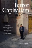 Terror capitalism Uyghur dispossession and masculinity in a Chinese city /