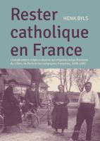 Rester catholique en France L'encadrement religieux destiné aux migrants belgo-flamands du Lillois, de Paris et des campagnes françaises 1850-1960 /