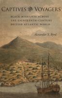 Captives and voyagers : black migrants across the eighteenth-century British Atlantic world /