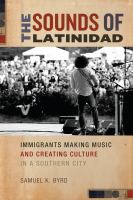 The sounds of latinidad immigrants making music and creating culture in a southern city /