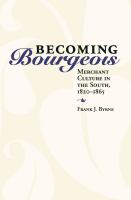 Becoming Bourgeois : Merchant Culture in the South, 1820-1865.