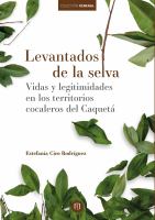 Levantados de la selva vidas y legitimidades en los territorios cocaleros del caqueta.