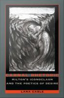 Carnal rhetoric : Milton's iconoclasm and the poetics of desire /