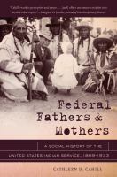 Federal fathers & mothers : a social history of the United States Indian Service, 1869-1933 /
