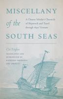 Miscellany of the South Seas : a Chinese scholar's chronicle of shipwreck and travel through 1830s Vietnam /