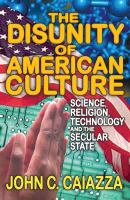 The disunity of American culture : science, religion, technology, and the secular state /