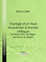 Voyage d'un Faux Musulman à Travers L'Afrique : Tombouctou, le Niger, Jenné et le Désert.