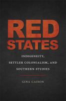 Red states : indigeneity, settler colonialism, and southern studies /
