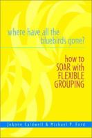 Where have all the bluebirds gone? : how to soar with flexible grouping /