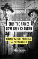 Only the names have been changed : Dragnet, the police procedural, and postwar culture /