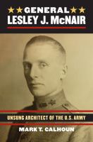 General Lesley J. McNair : unsung architect of the US Army /