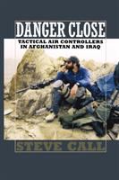 Danger close : tactical air controllers in Afghanistan and Iraq /