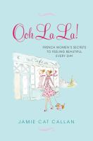 Ooh la la! : French women's secrets to feeling beautiful every day /