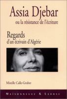 Assia Djebar, ou, La résistance de l'écriture : regards d'un écrivain d'Algérie /