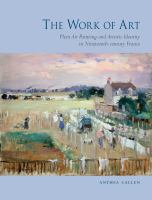 The Work of Art : Plein Air Painting and Artistic Identity in Nineteenth-Century France.