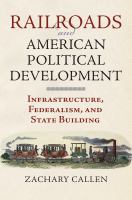 Railroads and American political development : infrastructure, federalism, and state building /