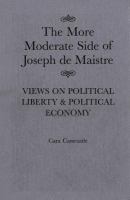 More Moderate Side of Joseph de Maistre : Views on Political Liberty and Political Economy.