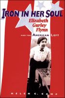 Iron in her soul : Elizabeth Gurley Flynn and the American Left /