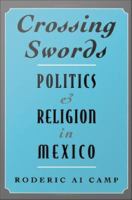 Crossing Swords : Politics and Religion in Mexico.