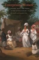 Enterprising women gender, race, and power in the revolutionary Atlantic /