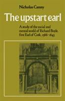 The upstart earl : a study of the social and mental world of Richard Boyle, first Earl of Cork, 1566-1643 /