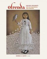 Ofrenda : Liliana Wilson's Art of Dissidence and Dreams.