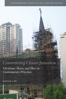 Constructing China's Jerusalem Christians, power, and place in contemporary Wenzhou /