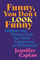 Funny, you don't look funny : Judaism and humor from the silent generation to millenials /