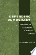 Defending democracy reactions to extremism in interwar Europe /