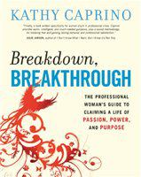 Breakdown, breakthrough the professional woman's guide to claiming a life of passion, power, and purpose /