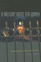 A halfway house for women : oppression and resistance /