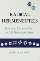 Radical hermeneutics : repetition, deconstruction, and the hermeneutic project /