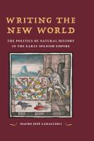 Writing the new world the politics of natural history in the early Spanish Empire /
