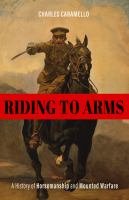 Riding to Arms A History of Horsemanship and Mounted Warfare.