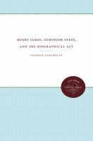 Henry James, Gertrude Stein, and the biographical act /