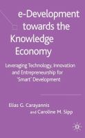 E-development toward the knowledge economy : leveraging technology, innovation and entrepreneurship for "smart" development /