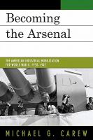 Becoming the arsenal the American industrial mobilization for World War II, 1938-1942 /