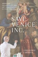 Save Venice Inc. : American philanthropy and art conservation in Italy, 1966-2021 /